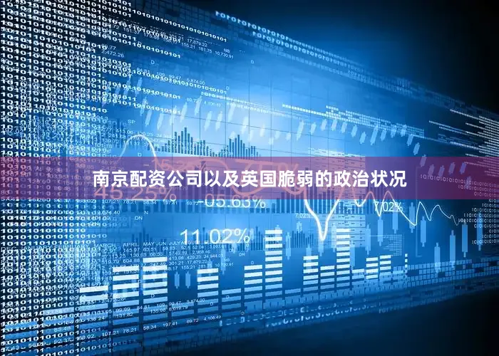 南京配资公司以及英国脆弱的政治状况